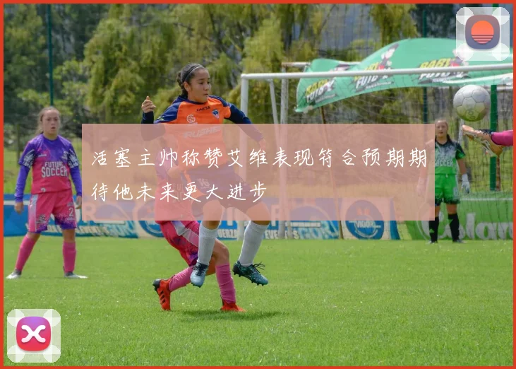 活塞主帅称赞艾维表现符合预期期待他未来更大进步