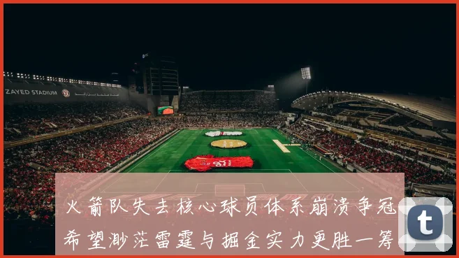 火箭队失去核心球员体系崩溃争冠希望渺茫雷霆与掘金实力更胜一筹