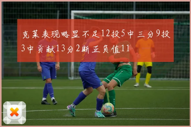 克莱表现略显不足12投5中三分9投3中贡献13分2断正负值11