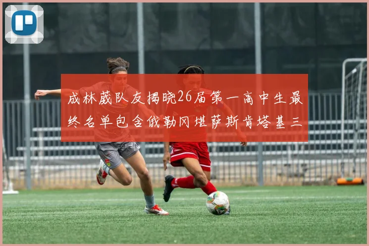 成林葳队友揭晓26届第一高中生最终名单包含俄勒冈堪萨斯肯塔基三所高校