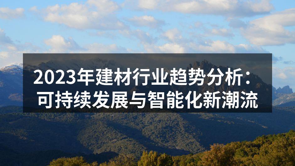 2023年建材行业趋势分析：可持续发展与智能化新潮流