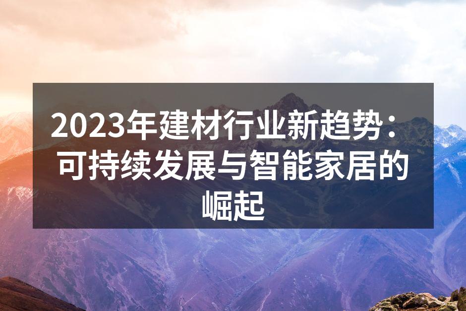 2023年建材行业新趋势：可持续发展与智能家居的崛起